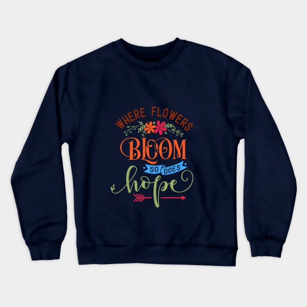 Where Flowers Bloom So Does Hope - Inspiring Garden - Gardening Goddess - Positivity Quote Crewneck Sweatshirt by Picos